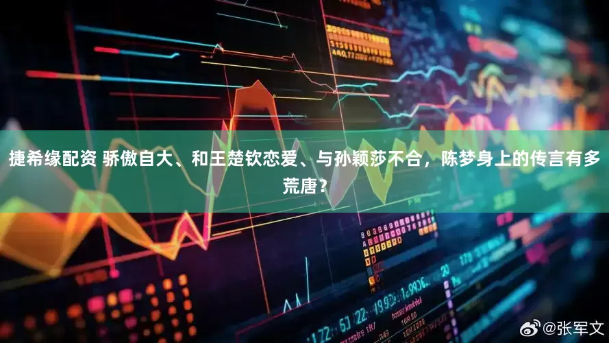 捷希缘配资 骄傲自大、和王楚钦恋爱、与孙颖莎不合，陈梦身上的传言有多荒唐？